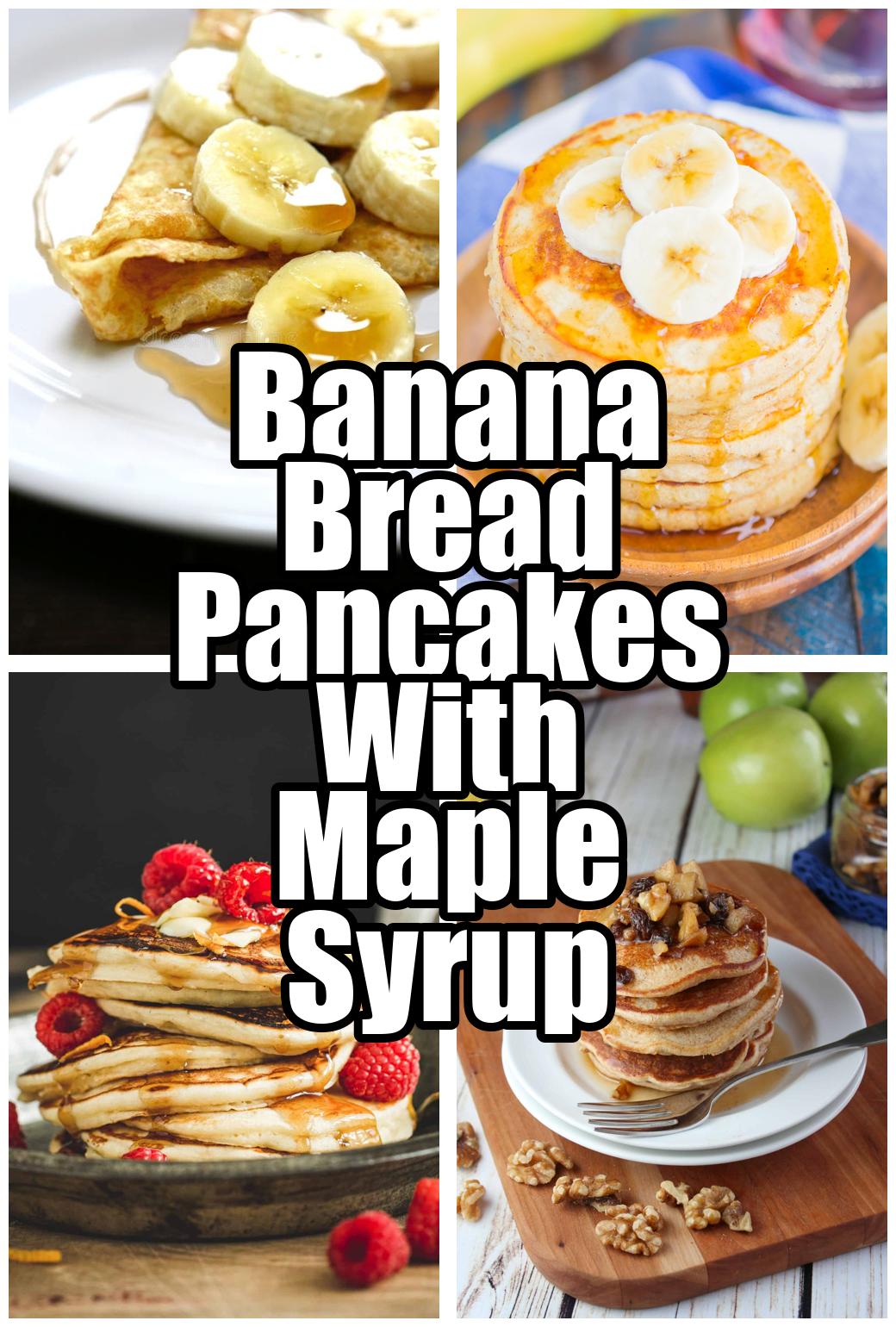 Banana Bread Pancakes With Maple Syrup