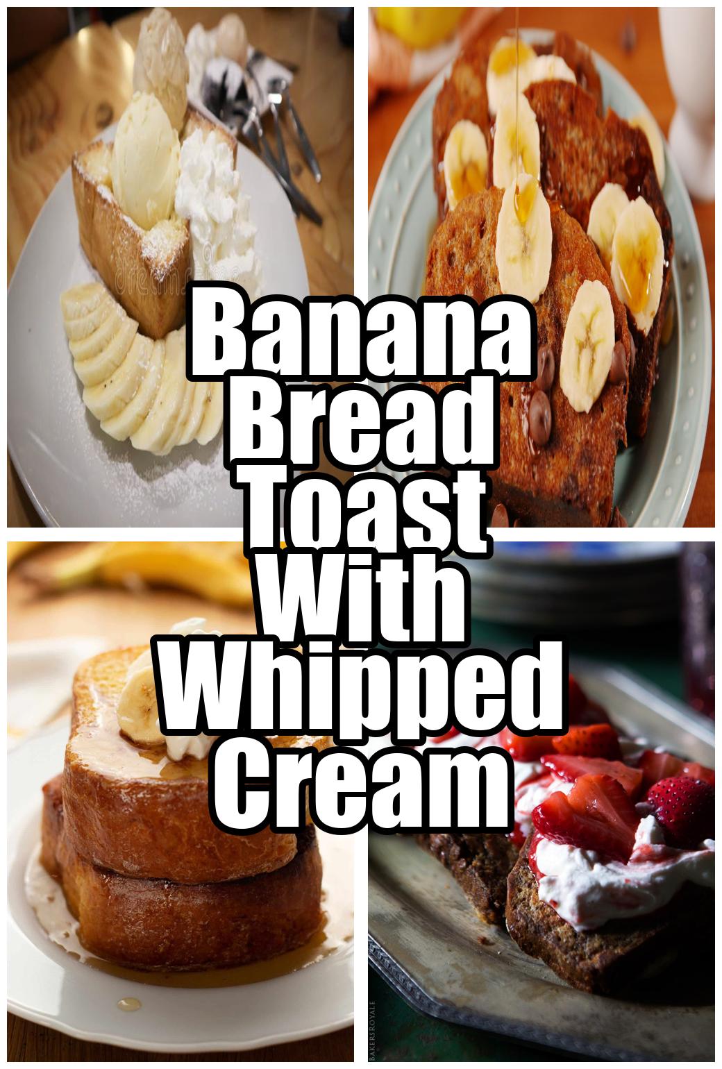 Banana Bread Toast With Whipped Cream