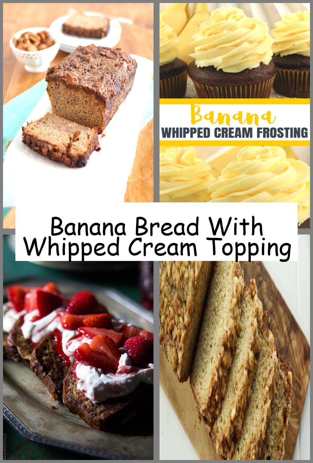 Banana Bread With Whipped Cream Topping