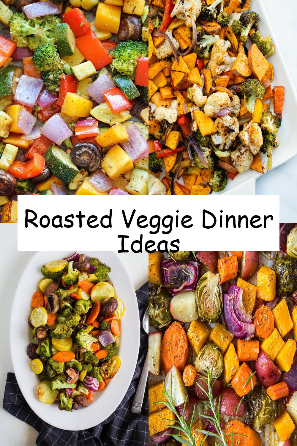 Roasted Veggie Dinner Ideas