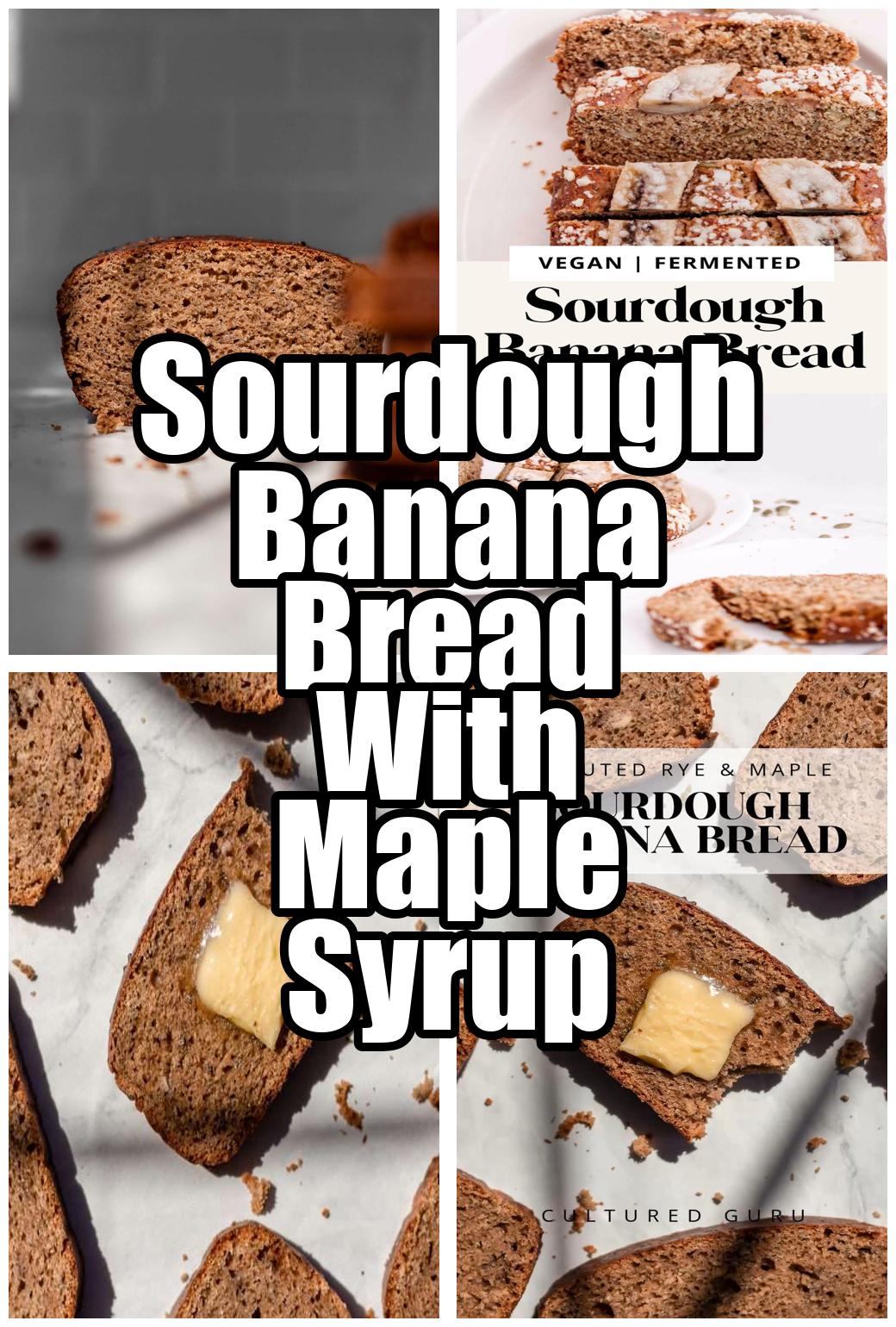 Sourdough Banana Bread With Maple Syrup