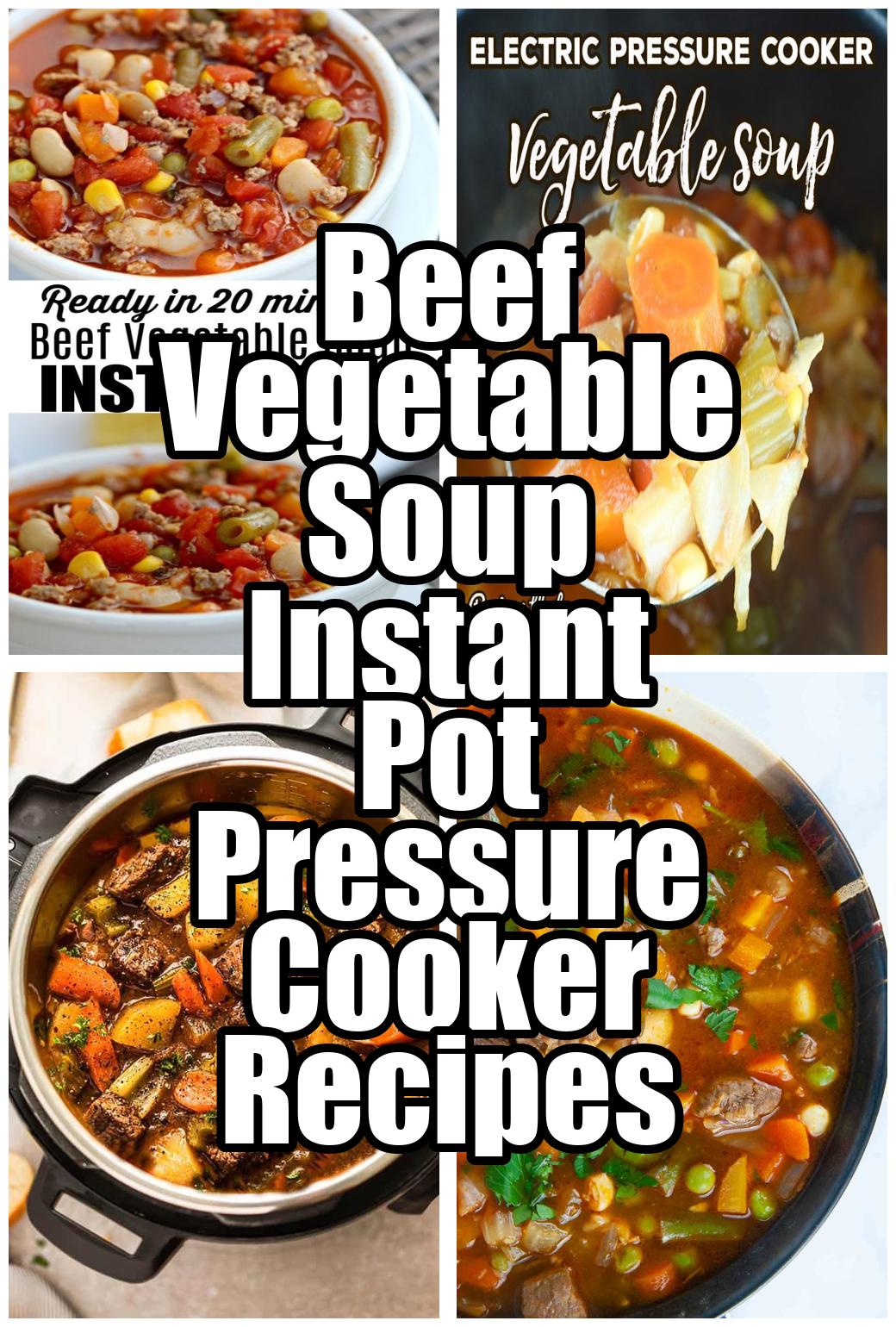 Beef Vegetable Soup Instant Pot Pressure Cooker Recipes