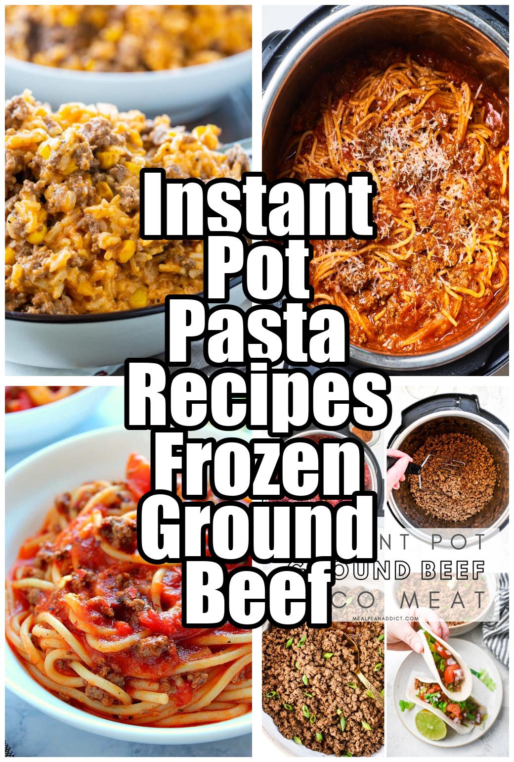 Instant Pot Pasta Recipes Frozen Ground Beef